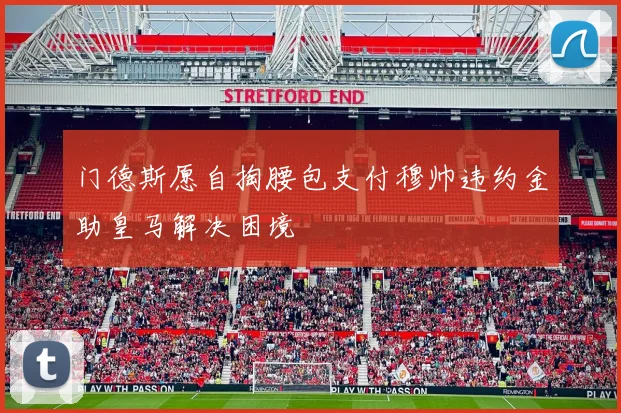 门德斯愿自掏腰包支付穆帅违约金助皇马解决困境