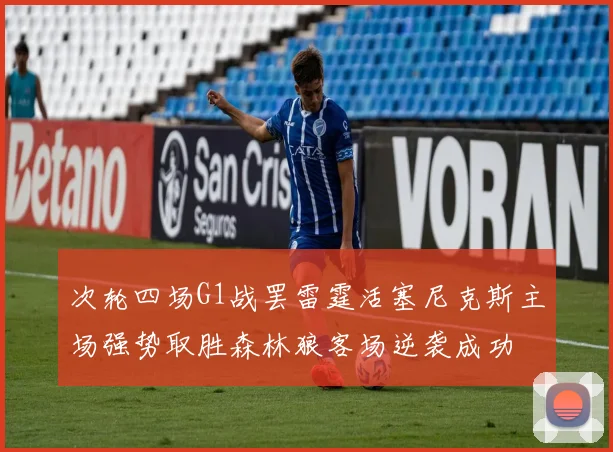 次轮四场G1战罢雷霆活塞尼克斯主场强势取胜森林狼客场逆袭成功