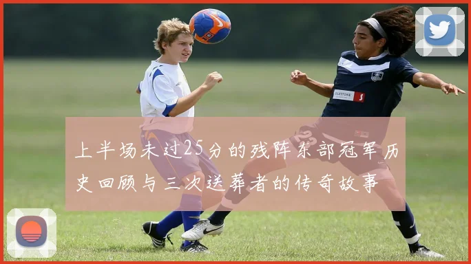 上半场未过25分的残阵东部冠军历史回顾与三次送葬者的传奇故事